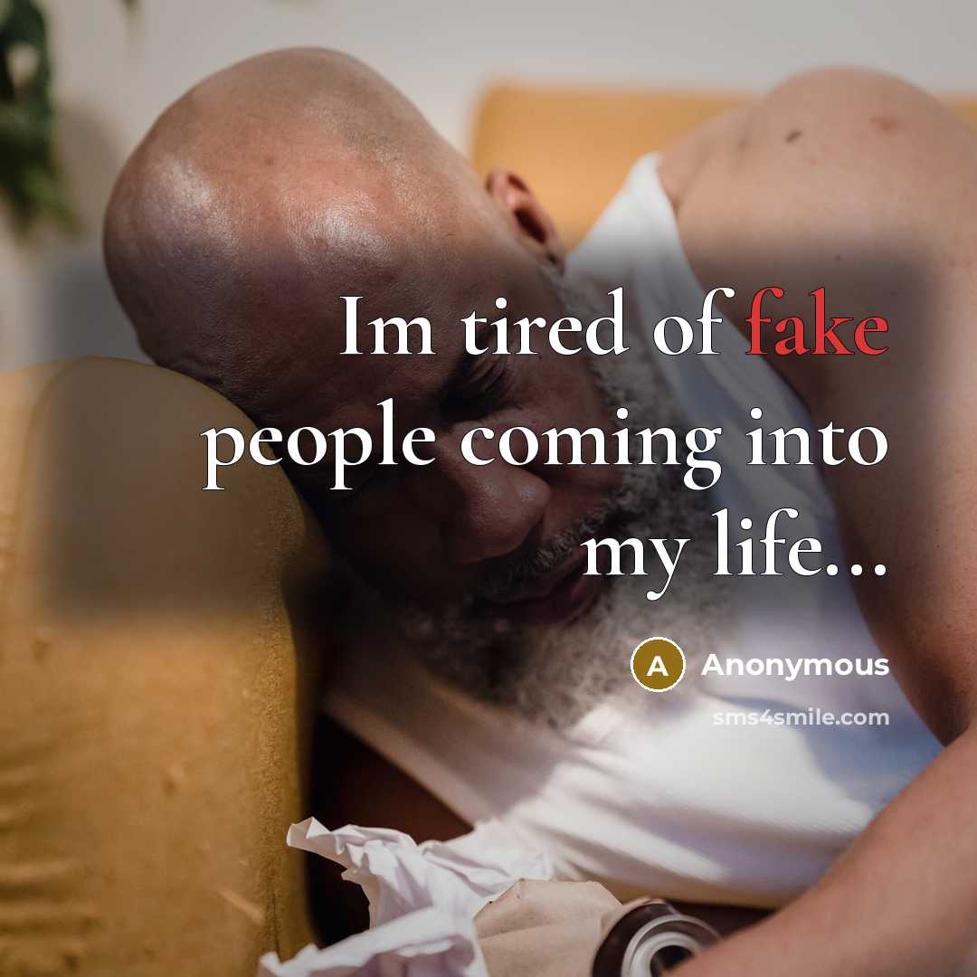 “Im tired of fake people coming into my life...” quote by Anonymous