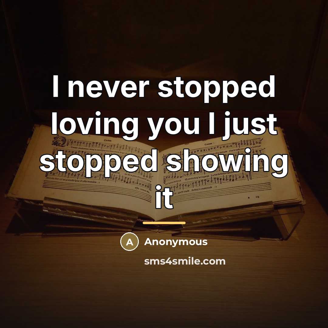 “I never stopped loving you I just stopped showing it…” quote by Anonymous