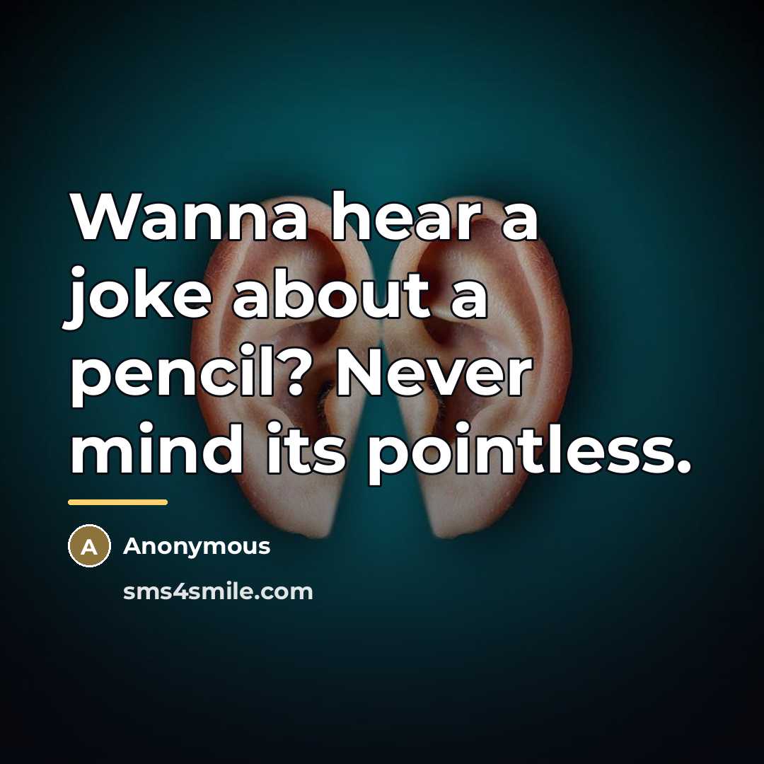 “Wanna hear a joke about a pencil? Never mind its…” quote by Anonymous