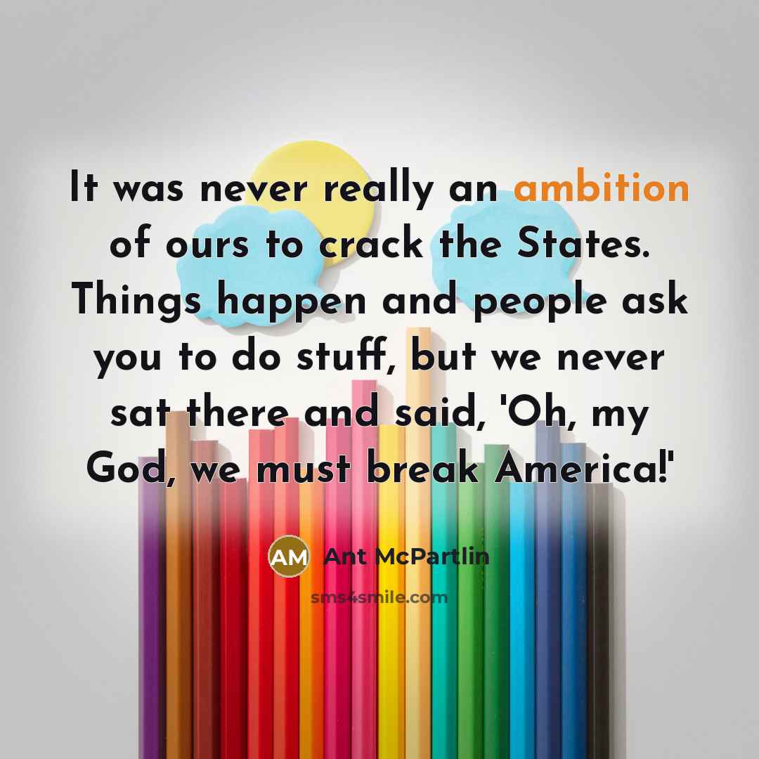 “It was never really an ambition of ours to crack…” quote by Ant McPartlin