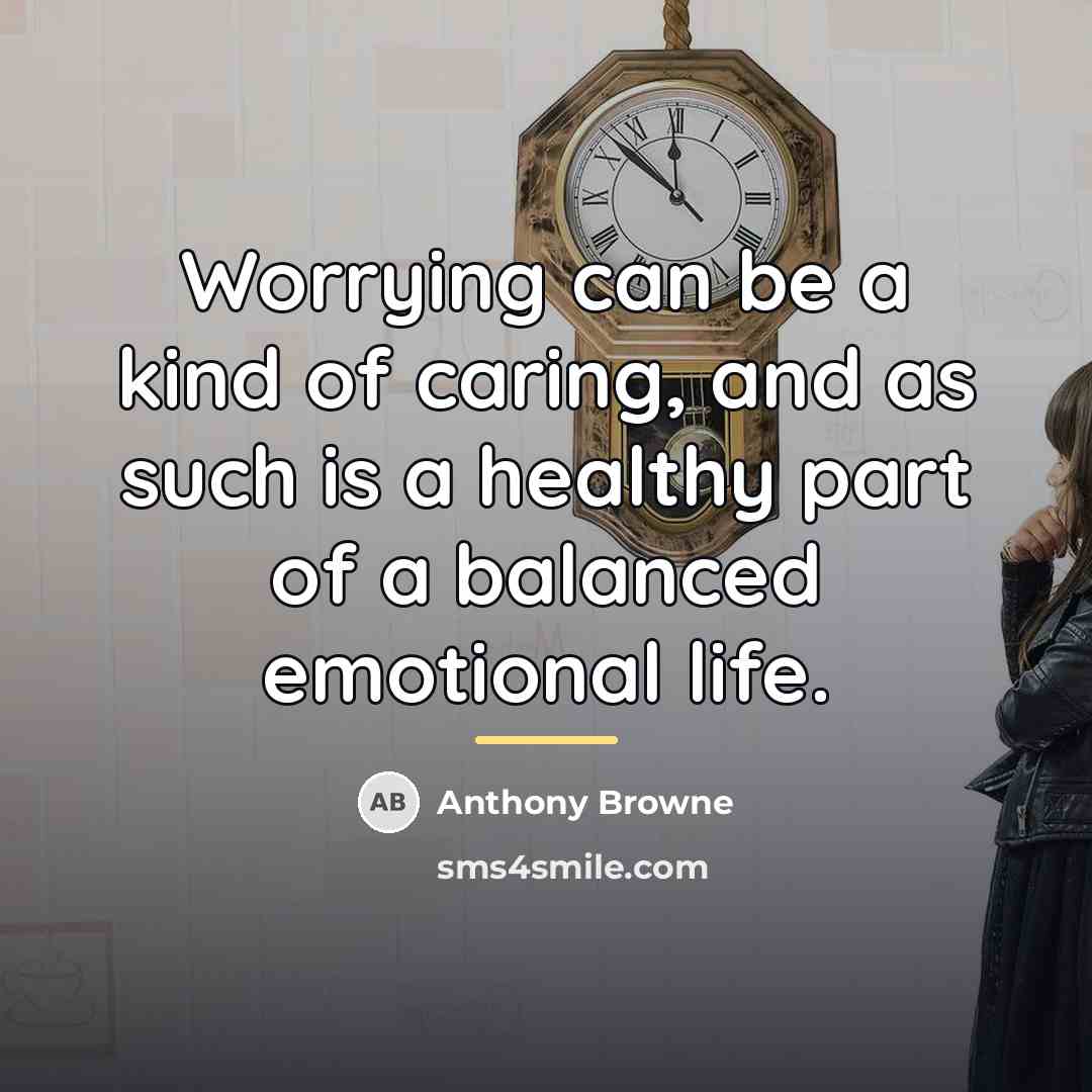 “Worrying can be a kind of caring, and as such…” quote by Anthony Browne