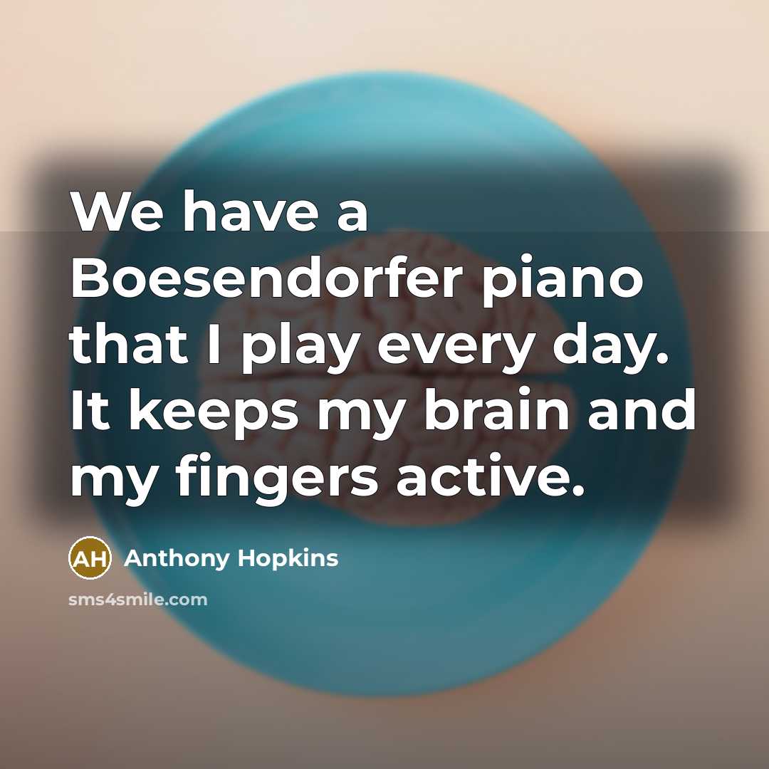“We have a Boesendorfer piano that I play every day.…” quote by Anthony Hopkins