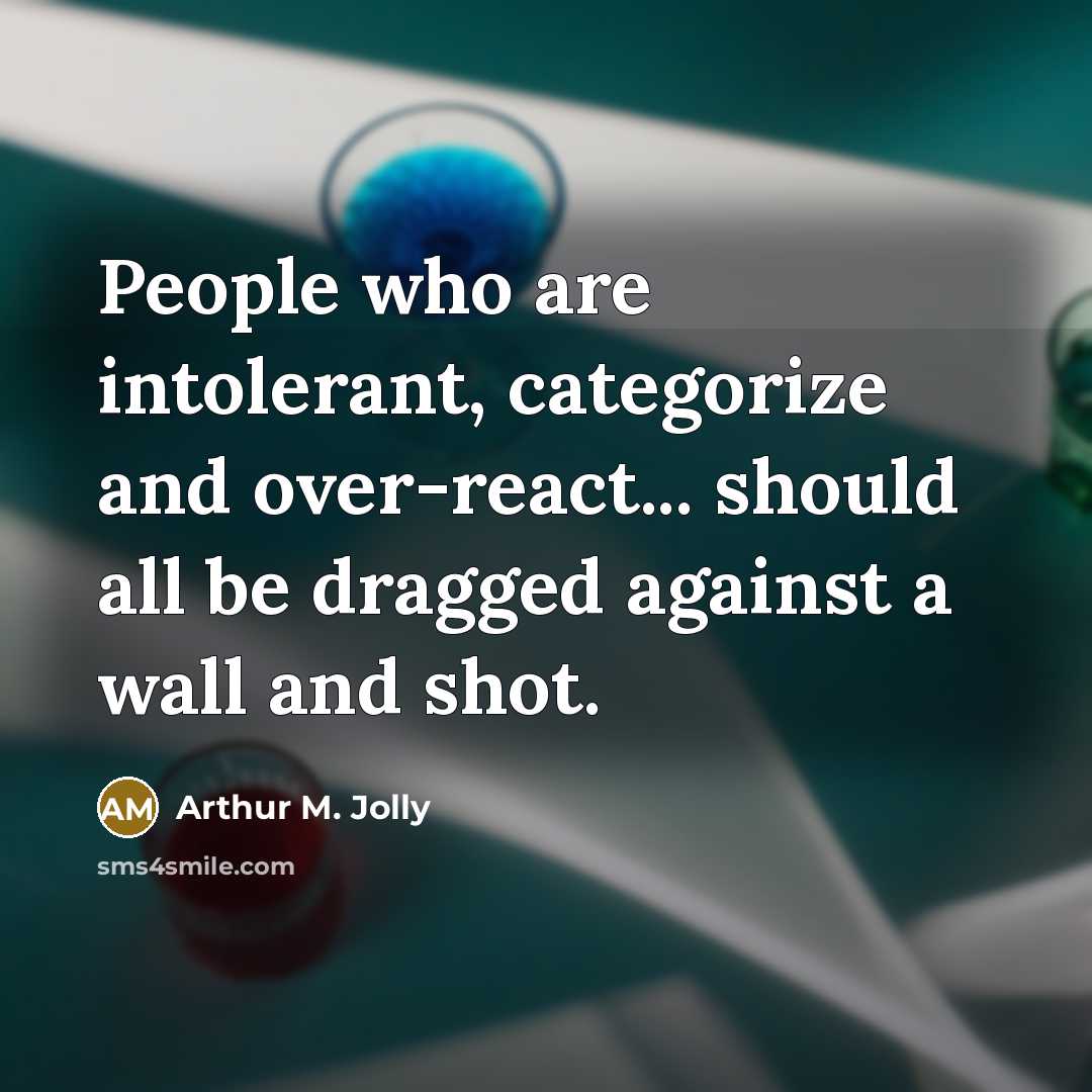 “People who are intolerant, categorize and over-react... should all be…” quote by Arthur M. Jolly