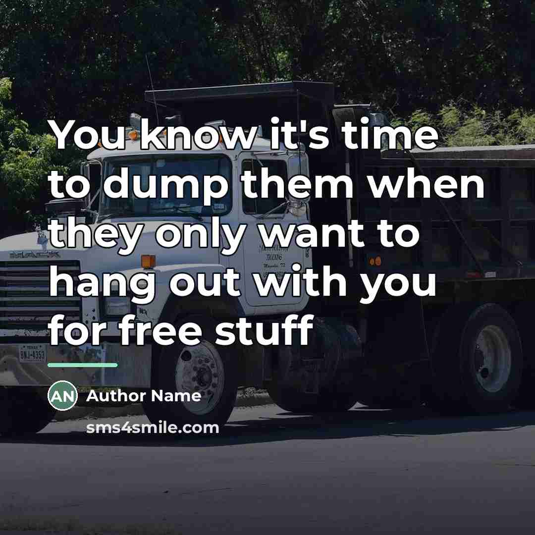 “You know it's time to dump them when they only…” quote by Author Name