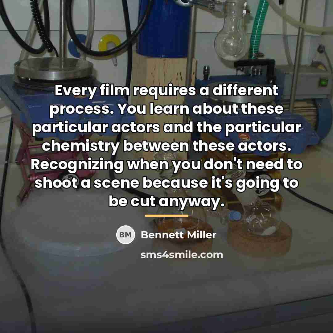 “Every film requires a different process. You learn about these…” quote by Bennett Miller