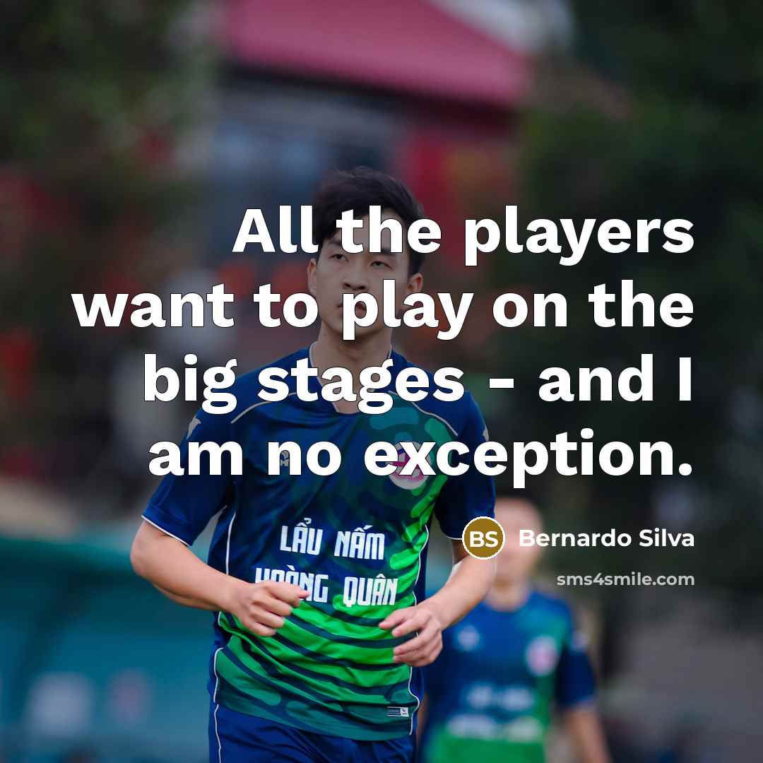 “All the players want to play on the big stages…” quote by Bernardo Silva