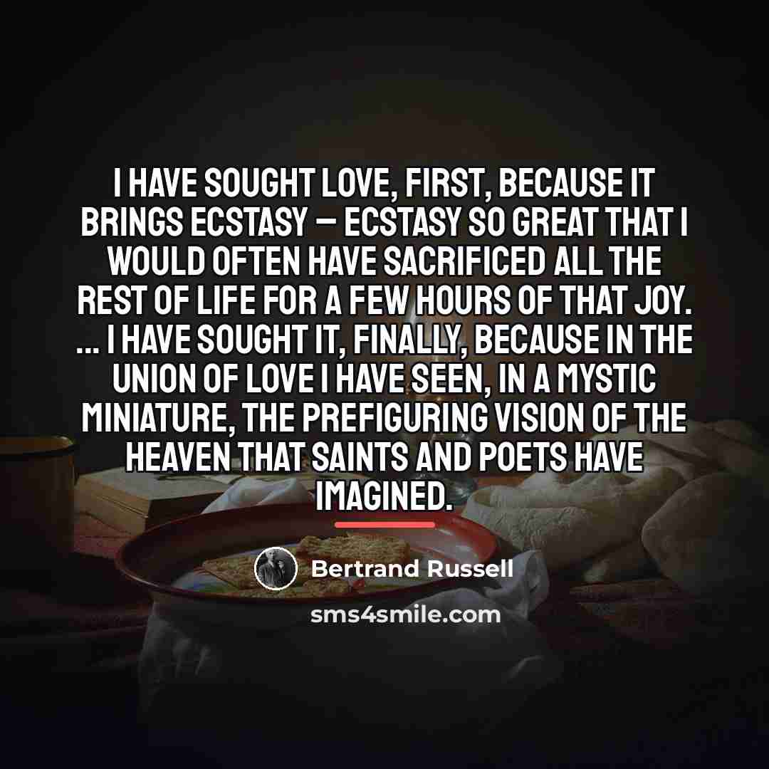 “I have sought love, first, because it brings ecstasy –…” quote by Bertrand Russell