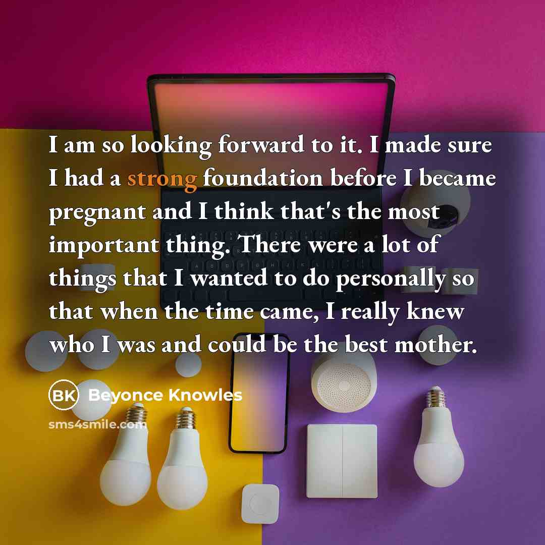 “I am so looking forward to it. I made sure…” quote by Beyonce Knowles