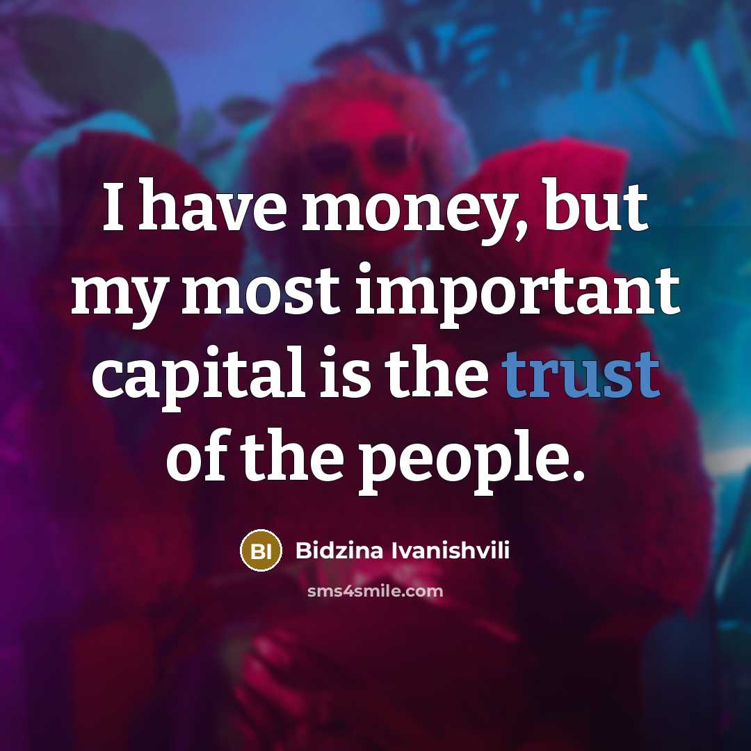 “I have money, but my most important capital is the…” quote by Bidzina Ivanishvili