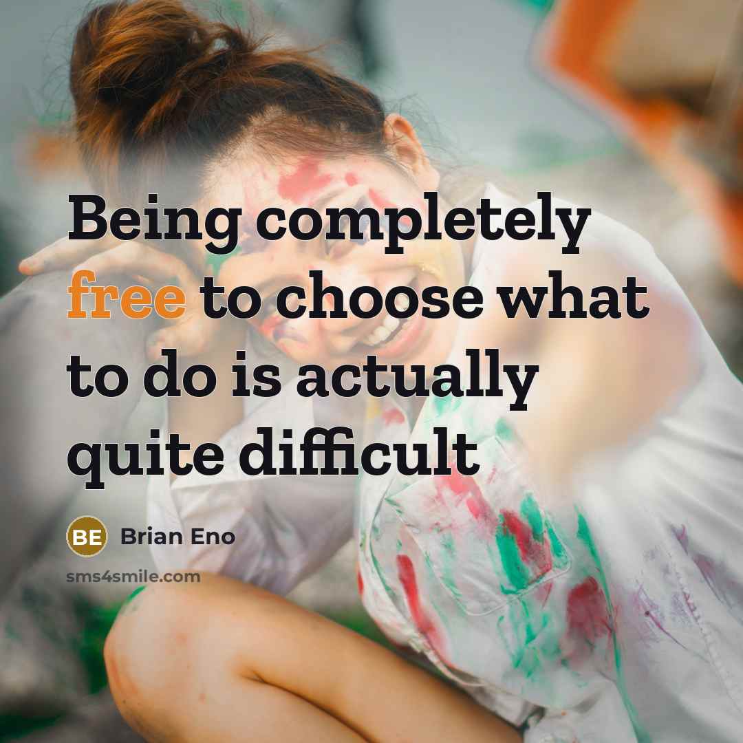 “Being completely free to choose what to do is actually…” quote by Brian Eno