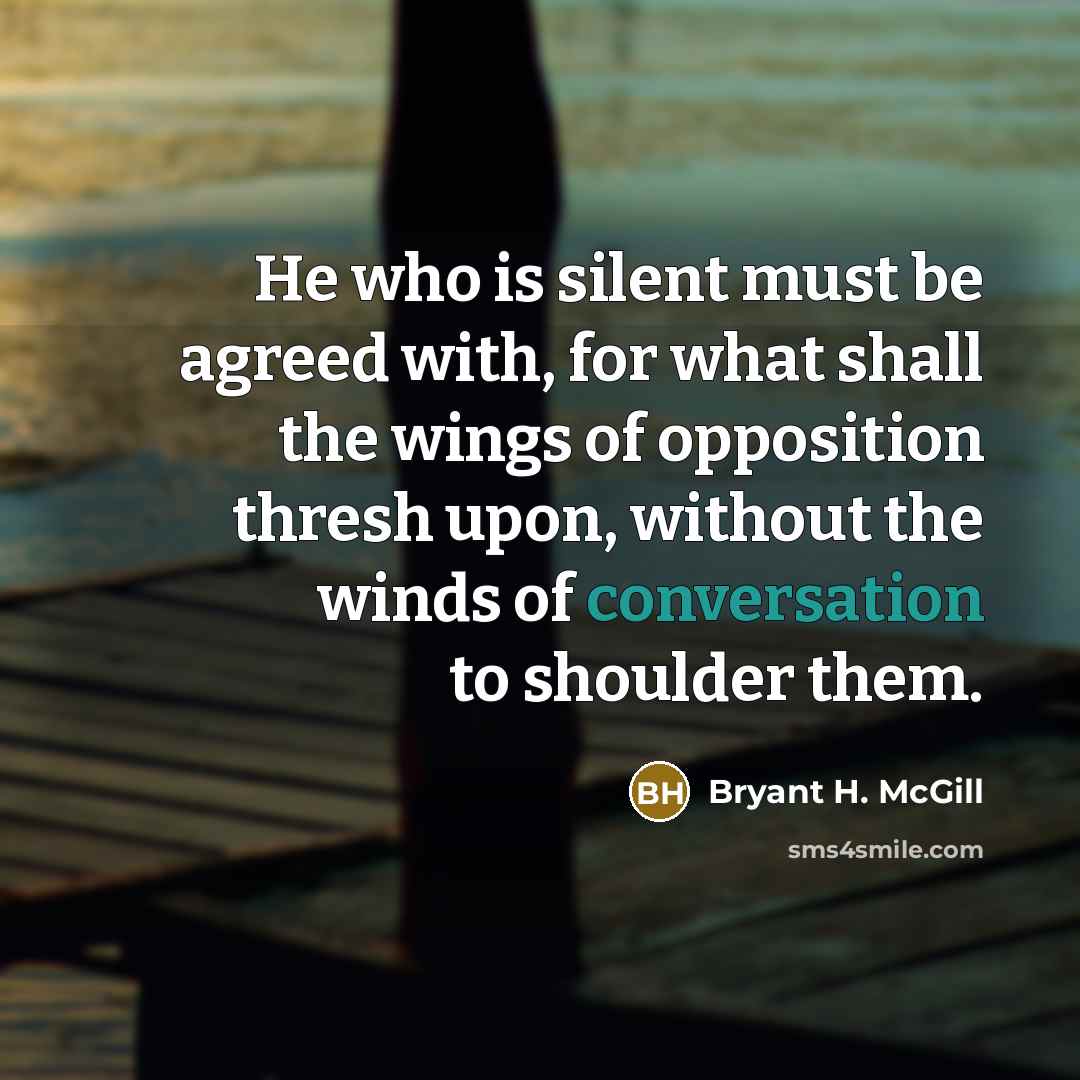 “He who is silent must be agreed with, for what…” quote by Bryant H. McGill