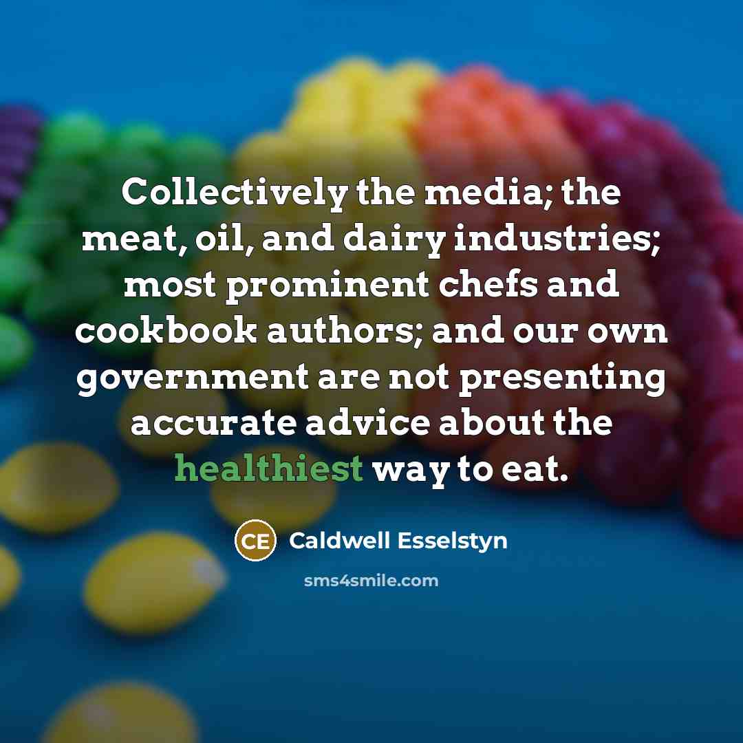 “Collectively the media; the meat, oil, and dairy industries; most…” quote by Caldwell Esselstyn