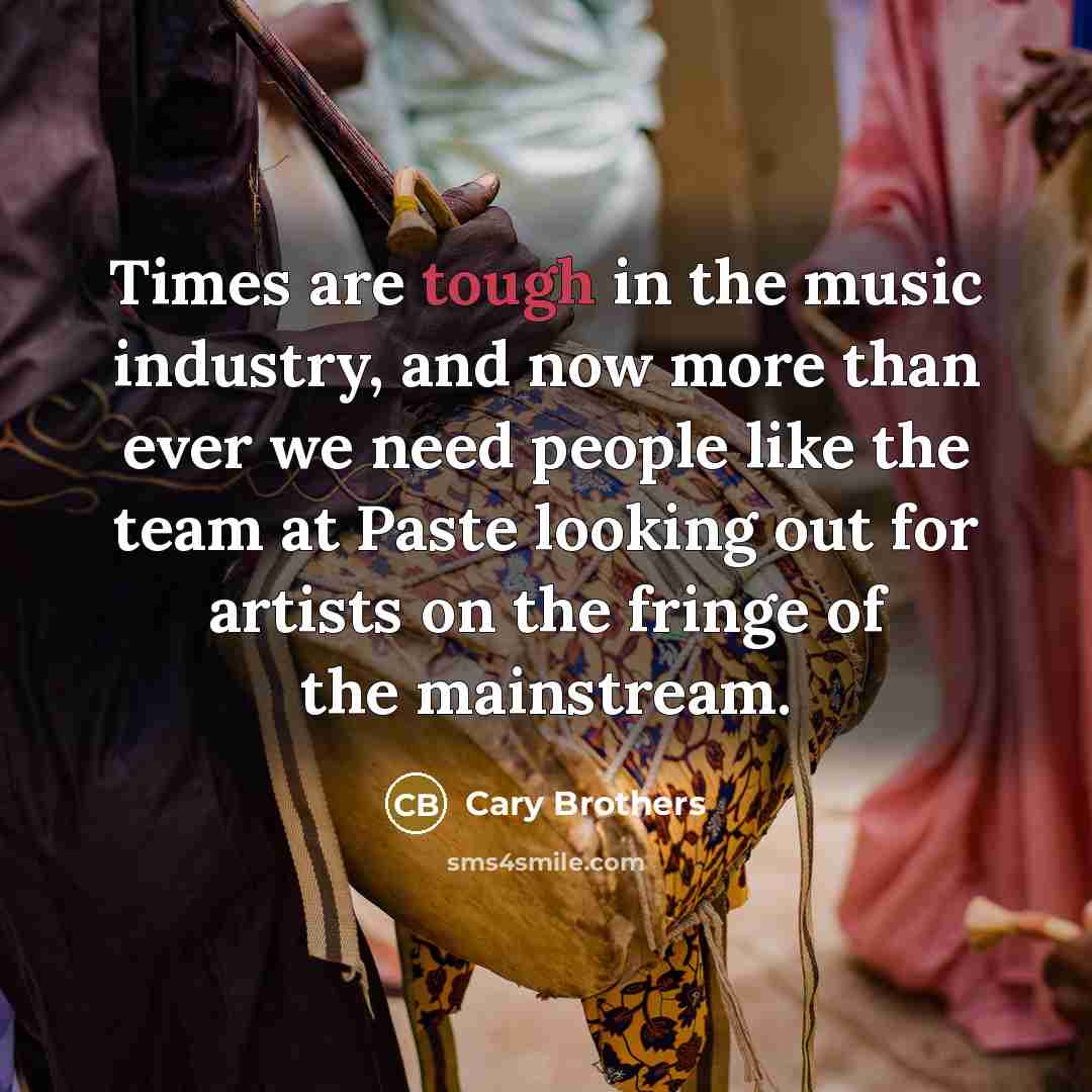 “Times are tough in the music industry, and now more…” quote by Cary Brothers