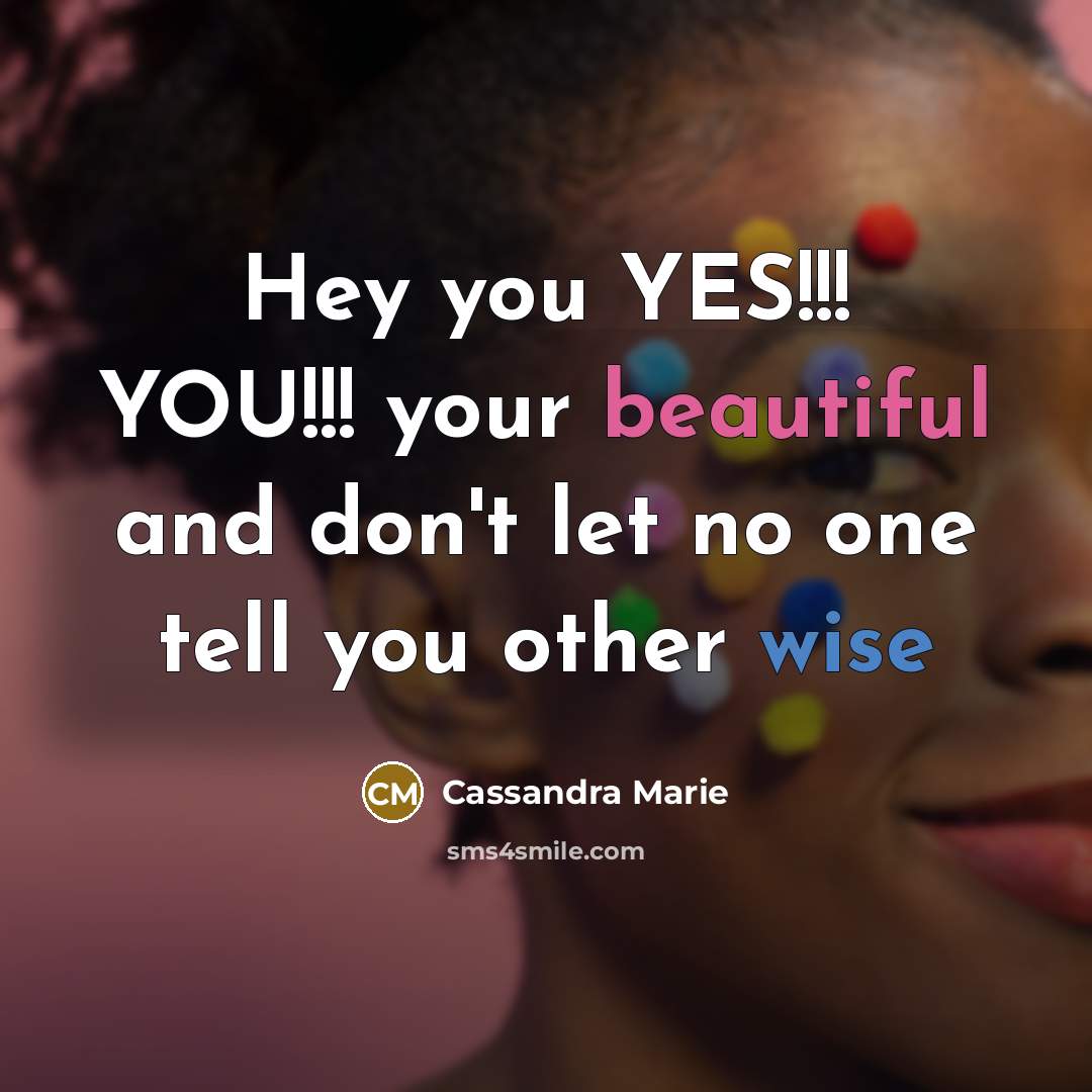 “Hey you YES!!! YOU!!! your beautiful and don't let no…” quote by Cassandra Marie