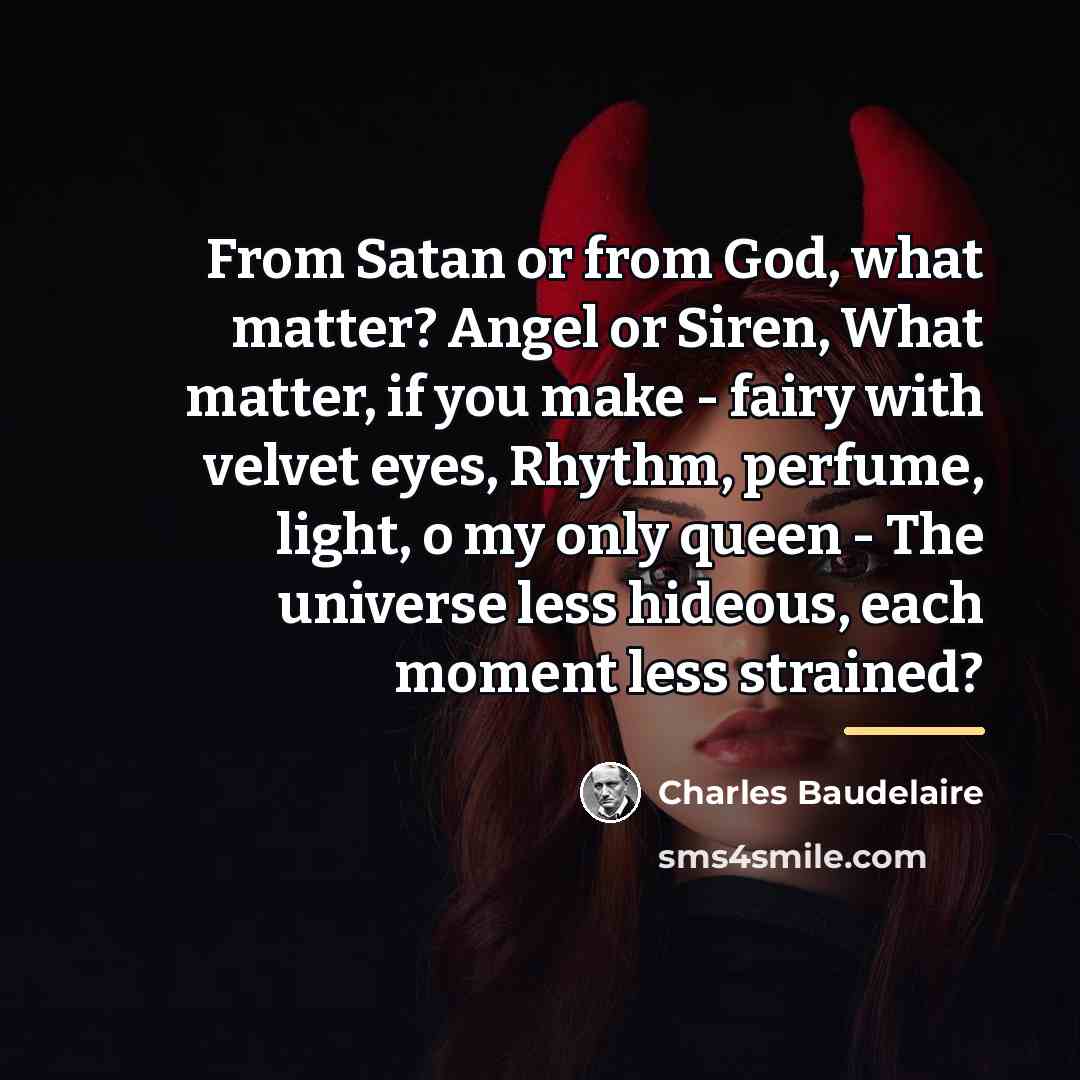 “From Satan or from God, what matter? Angel or Siren,…” quote by Charles Baudelaire