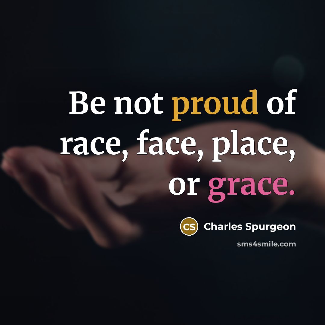 “Be not proud of race, face, place, or grace.…” quote by Charles Spurgeon