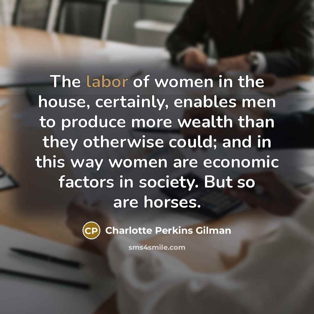 “The labor of women in the house, certainly, enables men…” quote by Charlotte Perkins Gilman