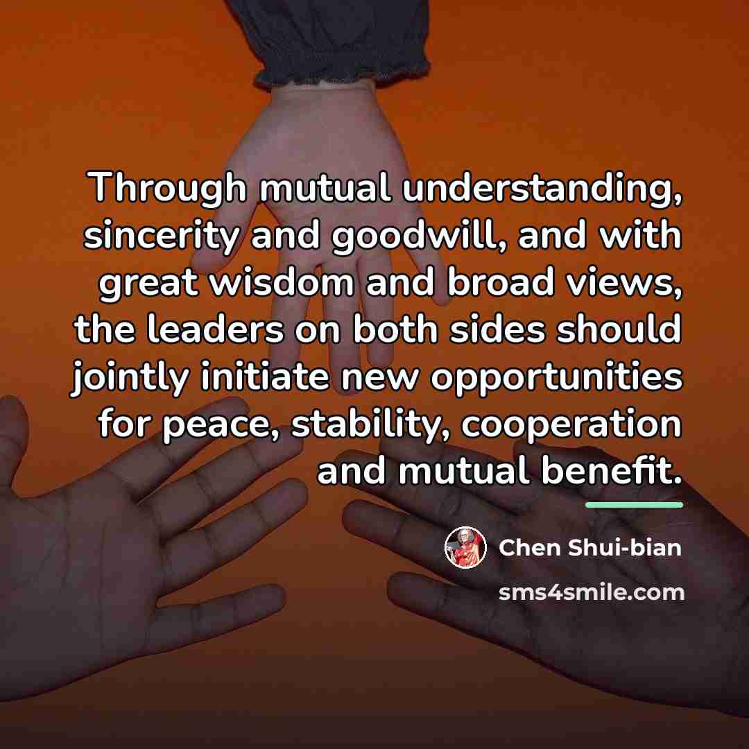 “Through mutual understanding, sincerity and goodwill, and with great wisdom…” quote by Chen Shui-bian