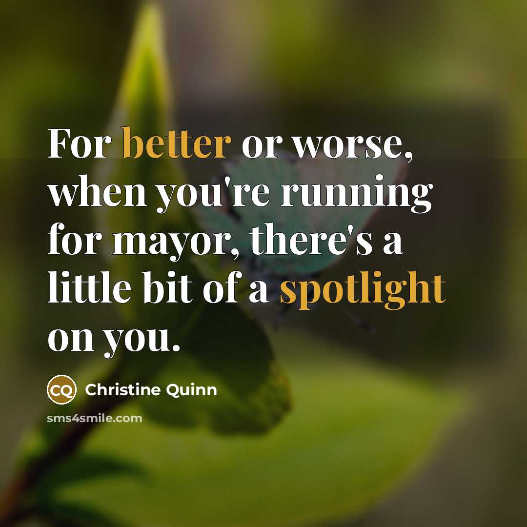 “For better or worse, when you're running for mayor, there's…” quote by Christine Quinn