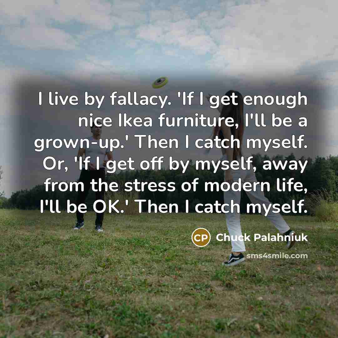 “I live by fallacy. 'If I get enough nice Ikea…” quote by Chuck Palahniuk