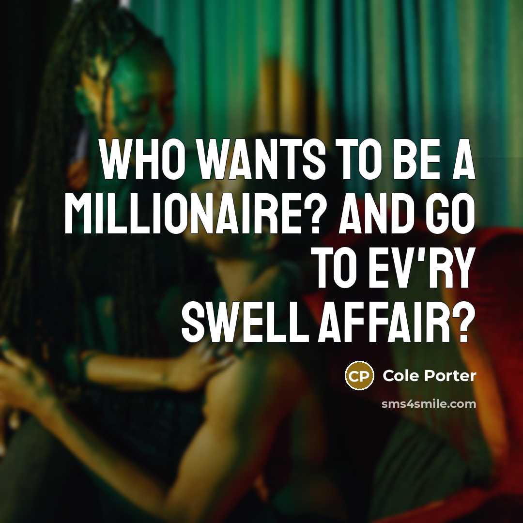 “Who wants to be a millionaire? And go to ev'ry…” quote by Cole Porter