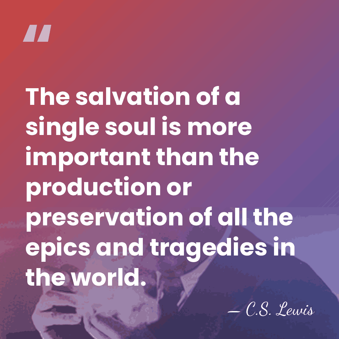 The salvation of a single soul is more important than the production&hellip; - C.S. Lewis