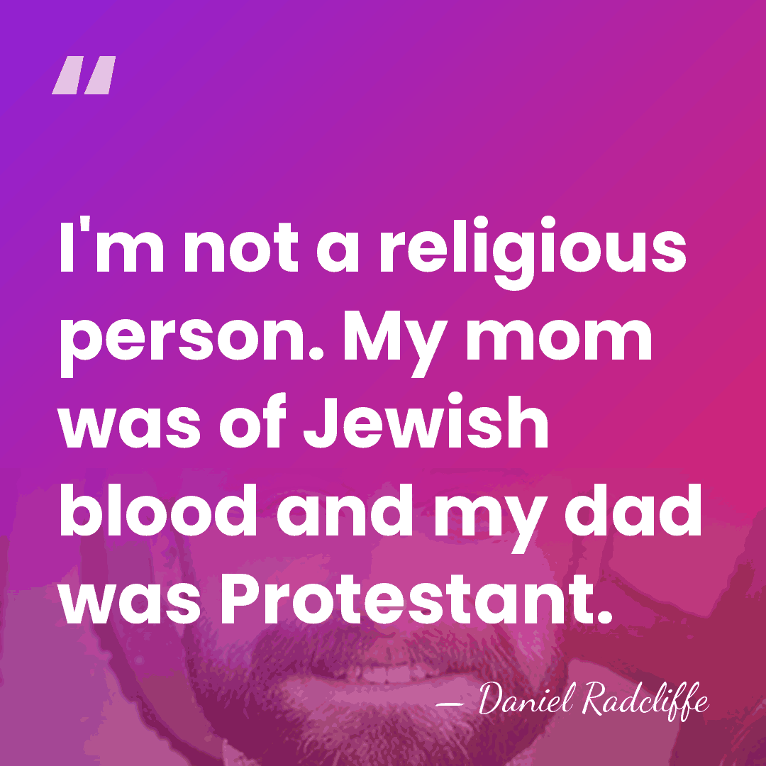 I'm not a religious person. My mom was of Jewish blood and&hellip; - Daniel Radcliffe