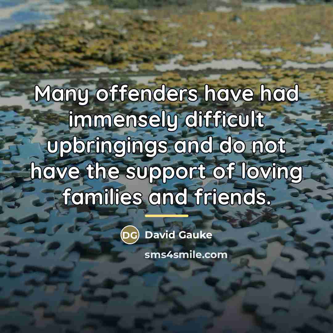 “Many offenders have had immensely difficult upbringings and do not…” quote by David Gauke
