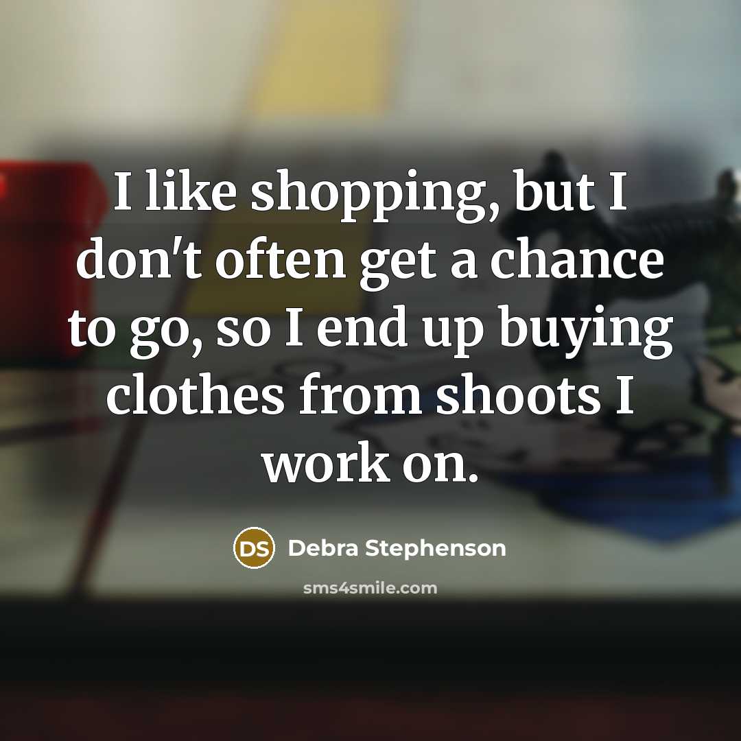 “I like shopping, but I don't often get a chance…” quote by Debra Stephenson