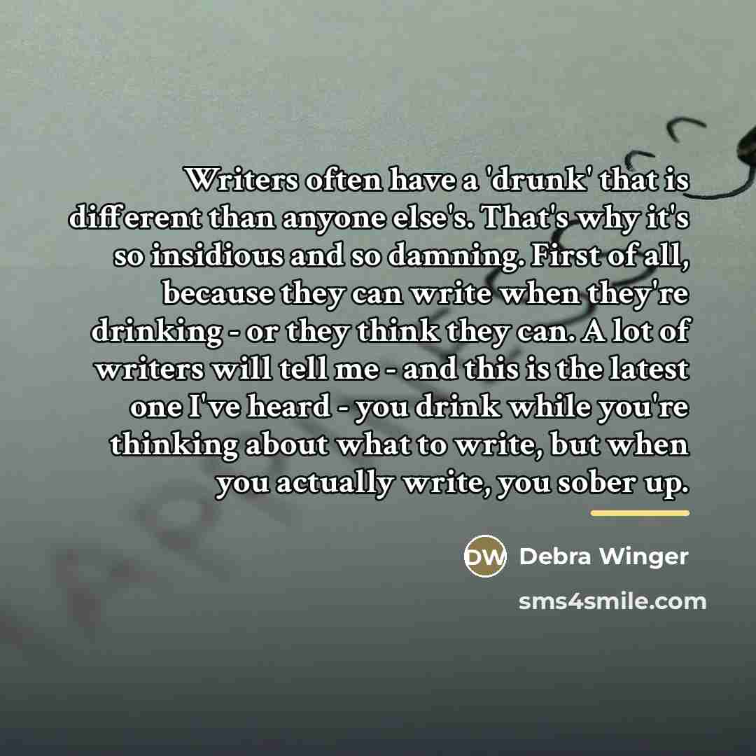 “Writers often have a 'drunk' that is different than anyone…” quote by Debra Winger