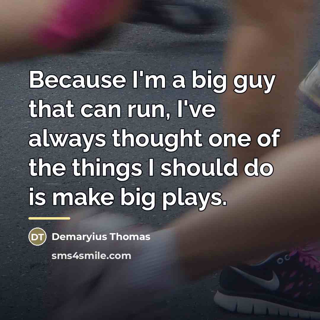 “Because I'm a big guy that can run, I've always…” quote by Demaryius Thomas