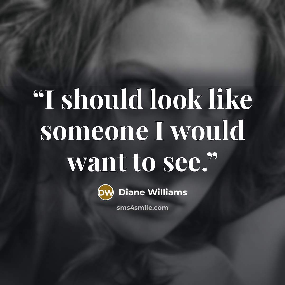 “I should look like someone I would want to see.” quote by Diane Williams