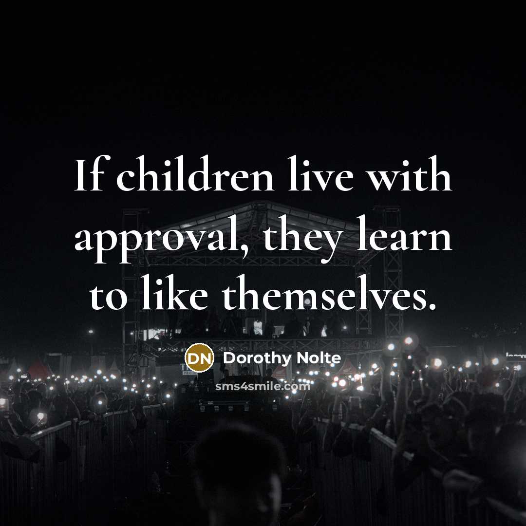 “If children live with approval, they learn to like themselves.…” quote by Dorothy Nolte