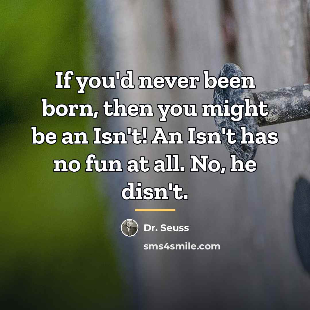 “If you'd never been born, then you might be an…” quote by Dr. Seuss