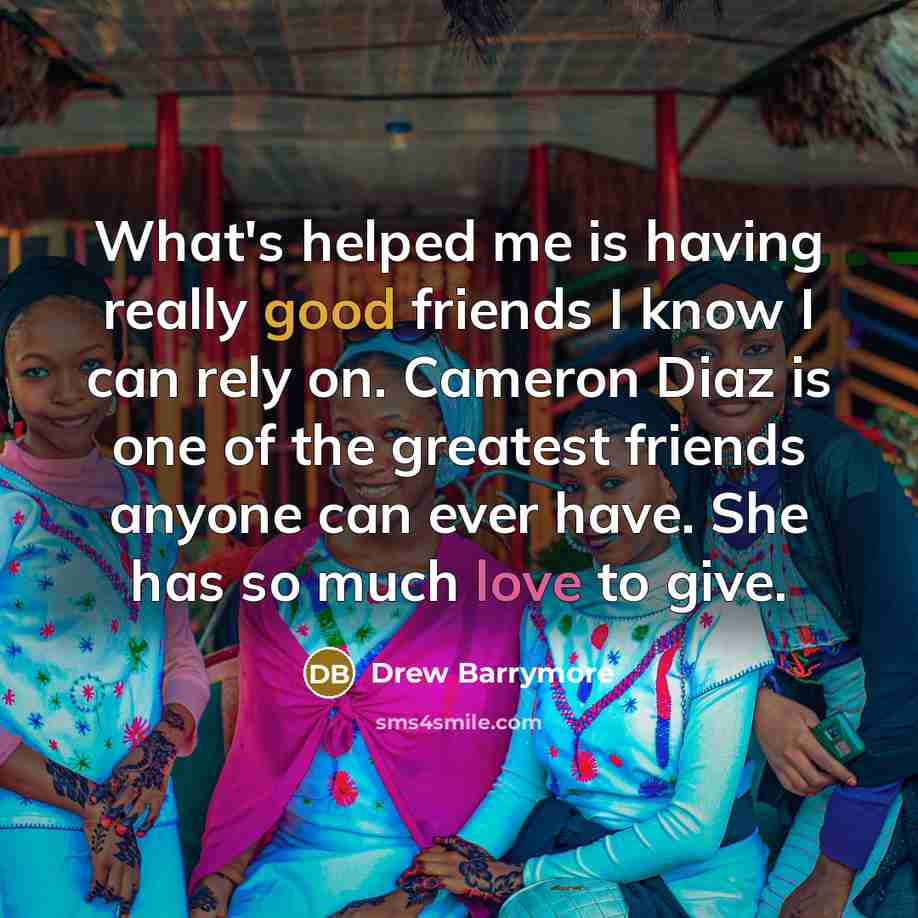 “What's helped me is having really good friends I know…” quote by Drew Barrymore