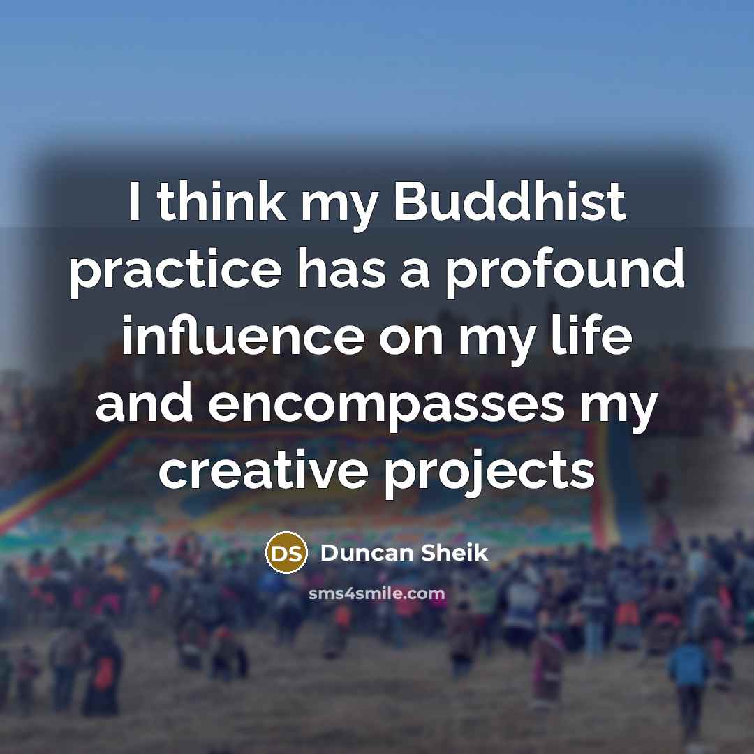 “I think my Buddhist practice has a profound influence on…” quote by Duncan Sheik