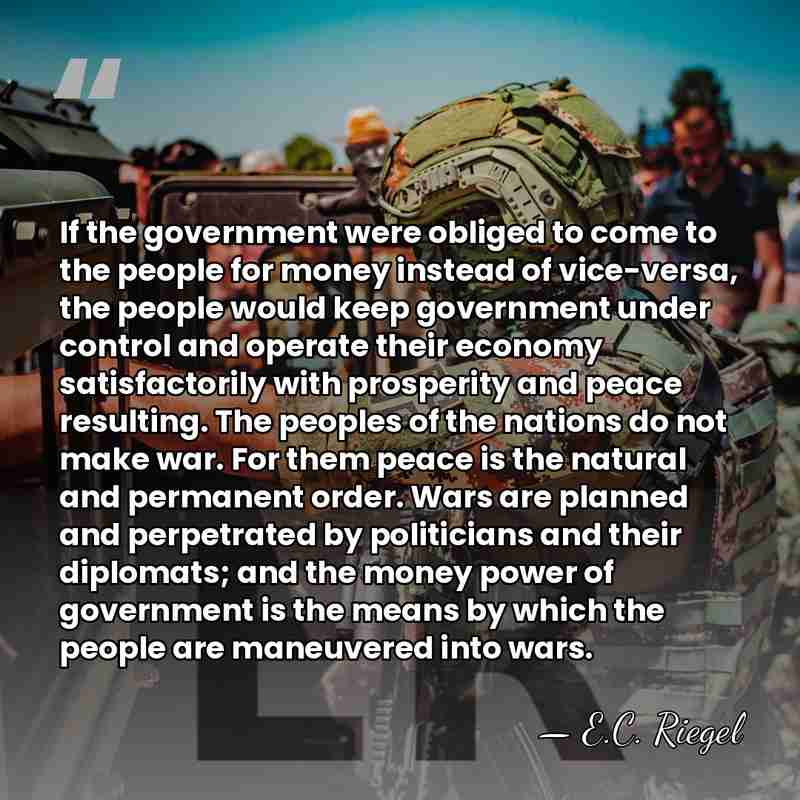 If the government were obliged to come to the people for money&hellip; - E.C. Riegel