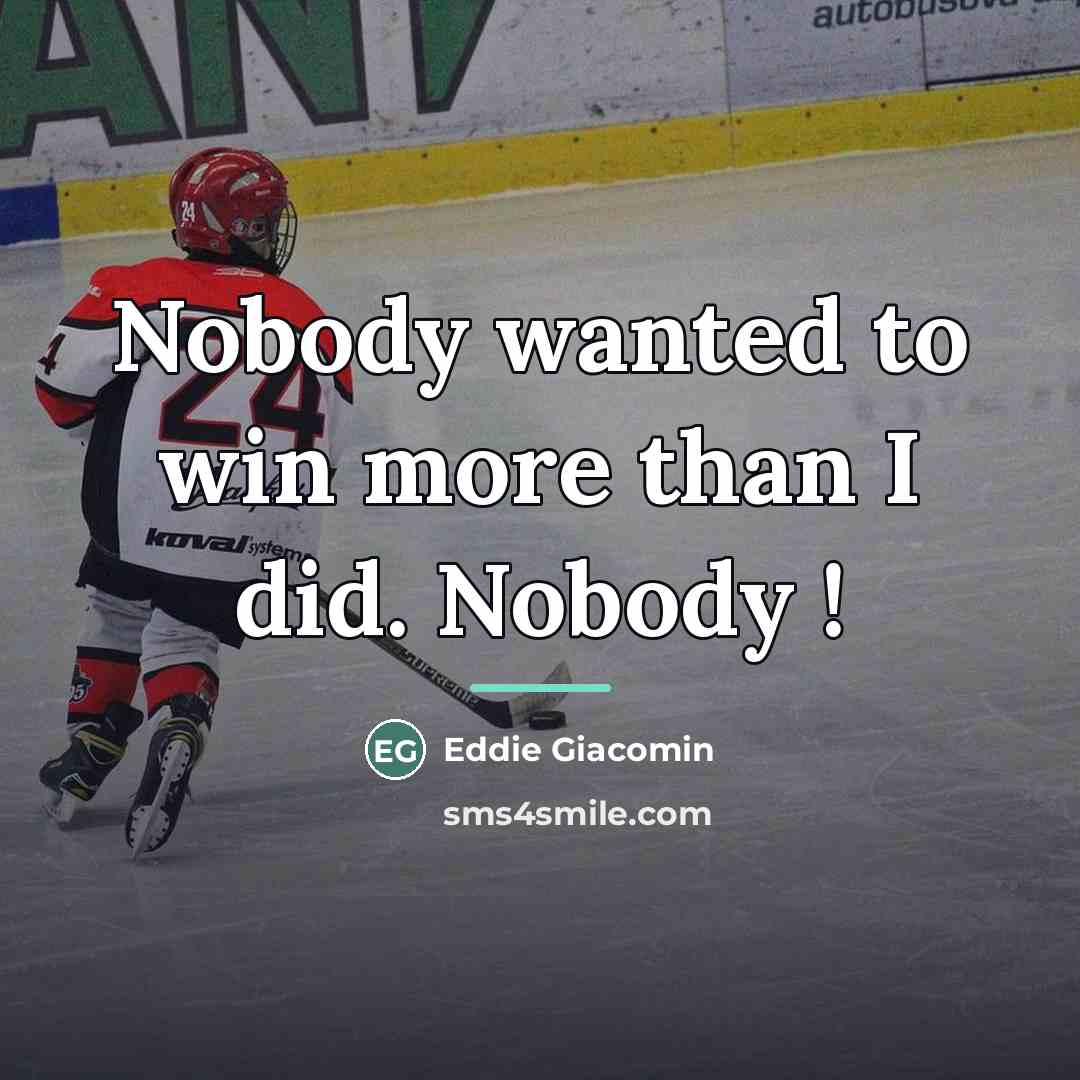 “Nobody wanted to win more than I did. Nobody !…” quote by Eddie Giacomin