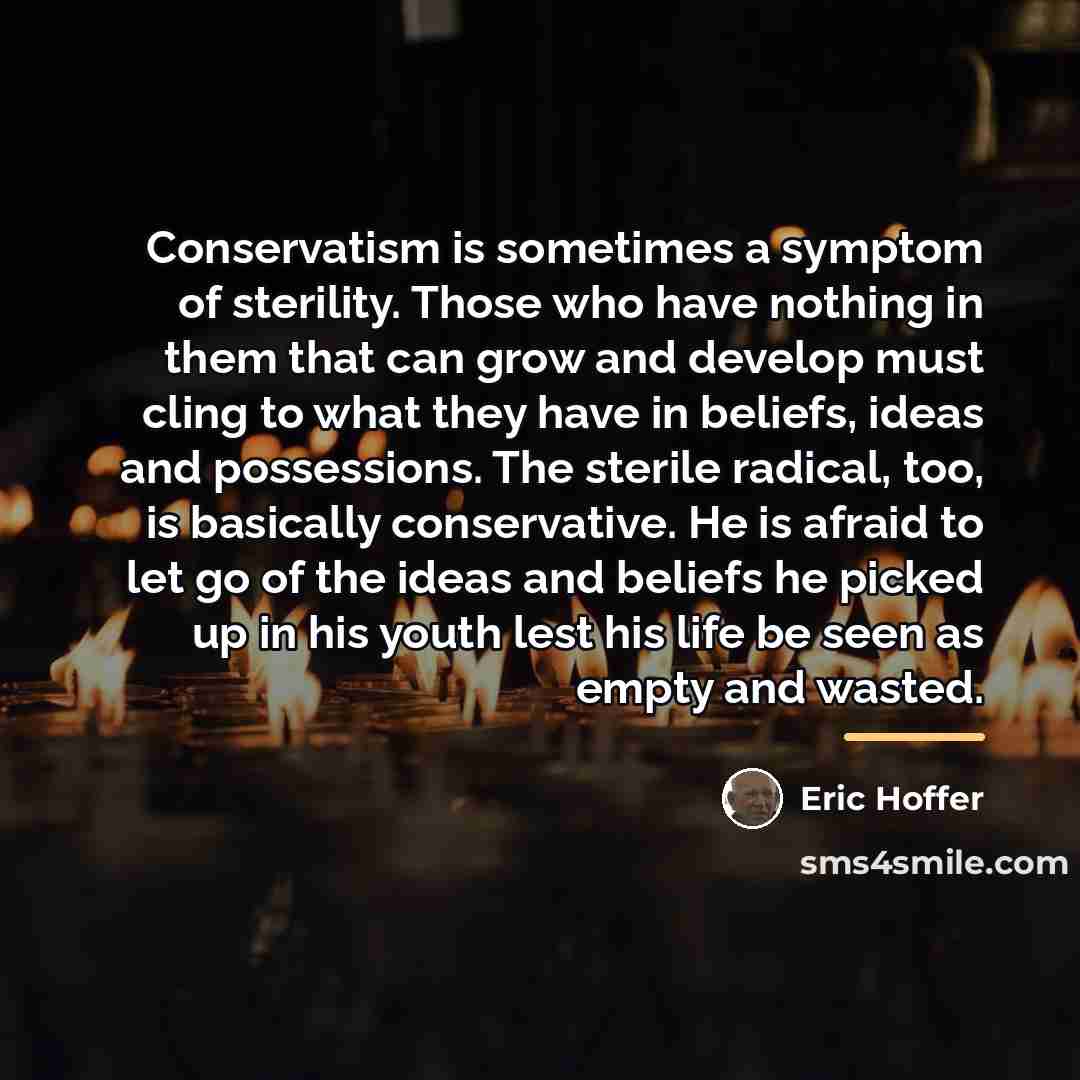“Conservatism is sometimes a symptom of sterility. Those who have…” quote by Eric Hoffer