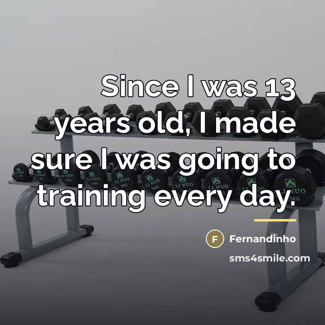 “Since I was 13 years old, I made sure I…” quote by Fernandinho