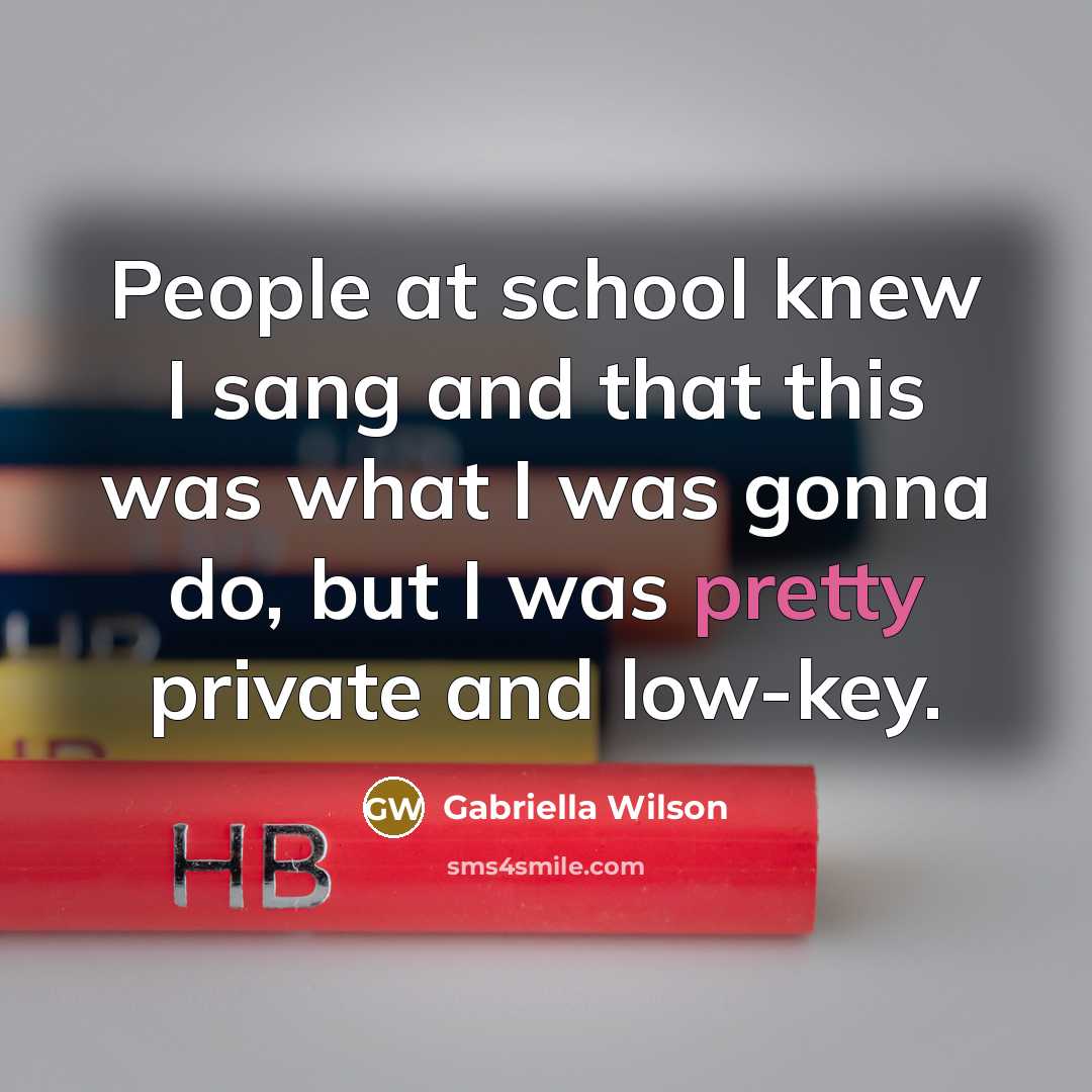 “People at school knew I sang and that this was…” quote by Gabriella Wilson
