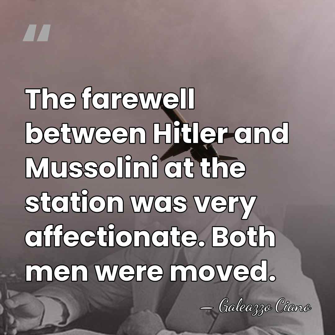 The farewell between Hitler and Mussolini at the station was very affectionate.&hellip; - Galeazzo Ciano