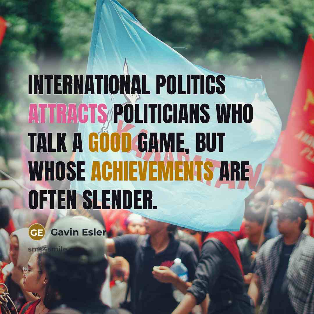 “International politics attracts politicians who talk a good game, but…” quote by Gavin Esler