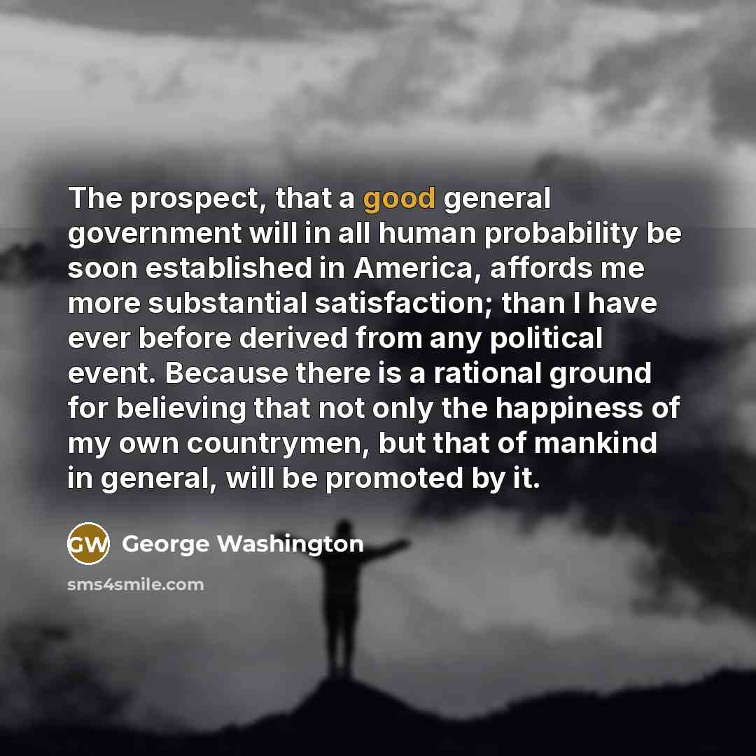“The prospect, that a good general government will in all…” quote by George Washington