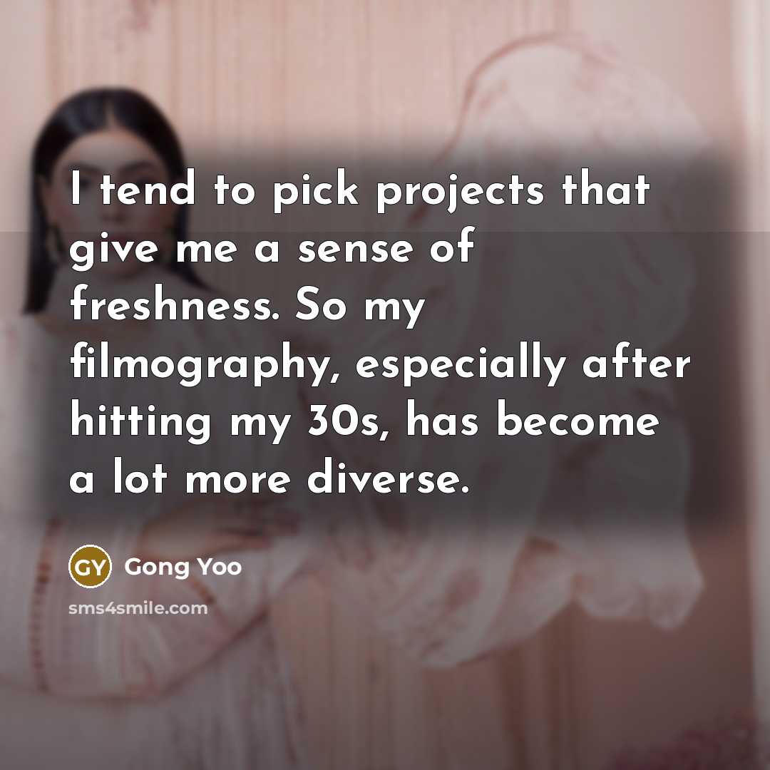 “I tend to pick projects that give me a sense…” quote by Gong Yoo