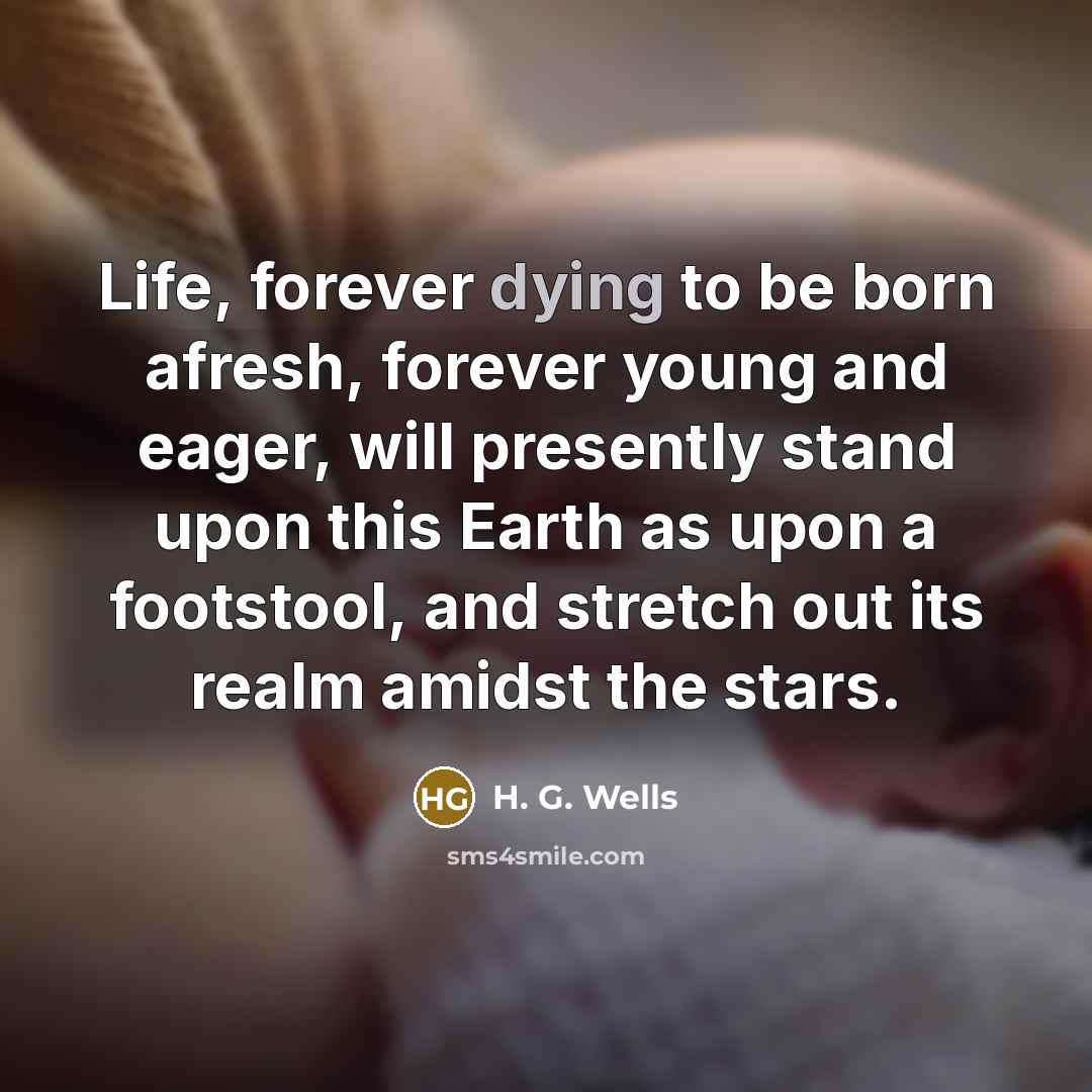 “Life, forever dying to be born afresh, forever young and…” quote by H. G. Wells