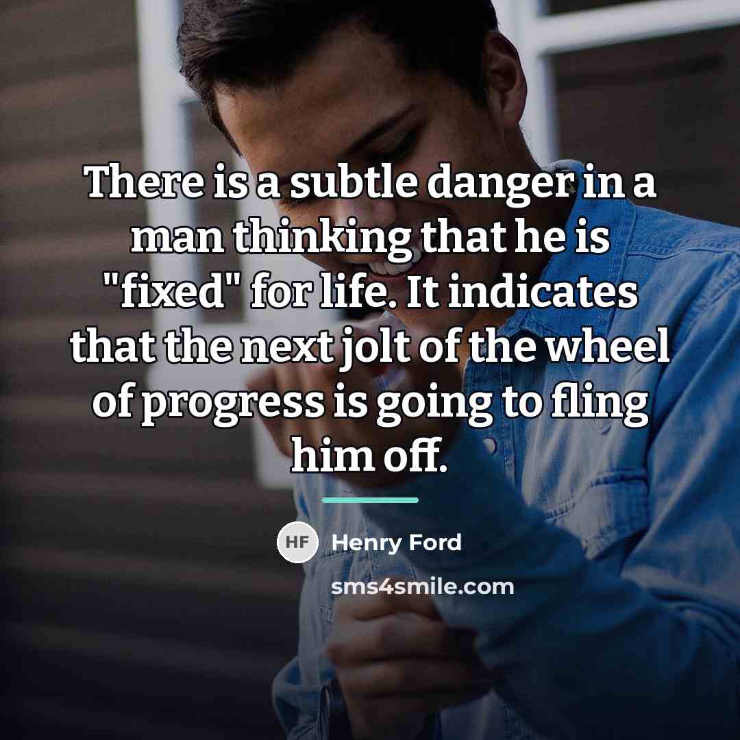 “There is a subtle danger in a man thinking that…” quote by Henry Ford
