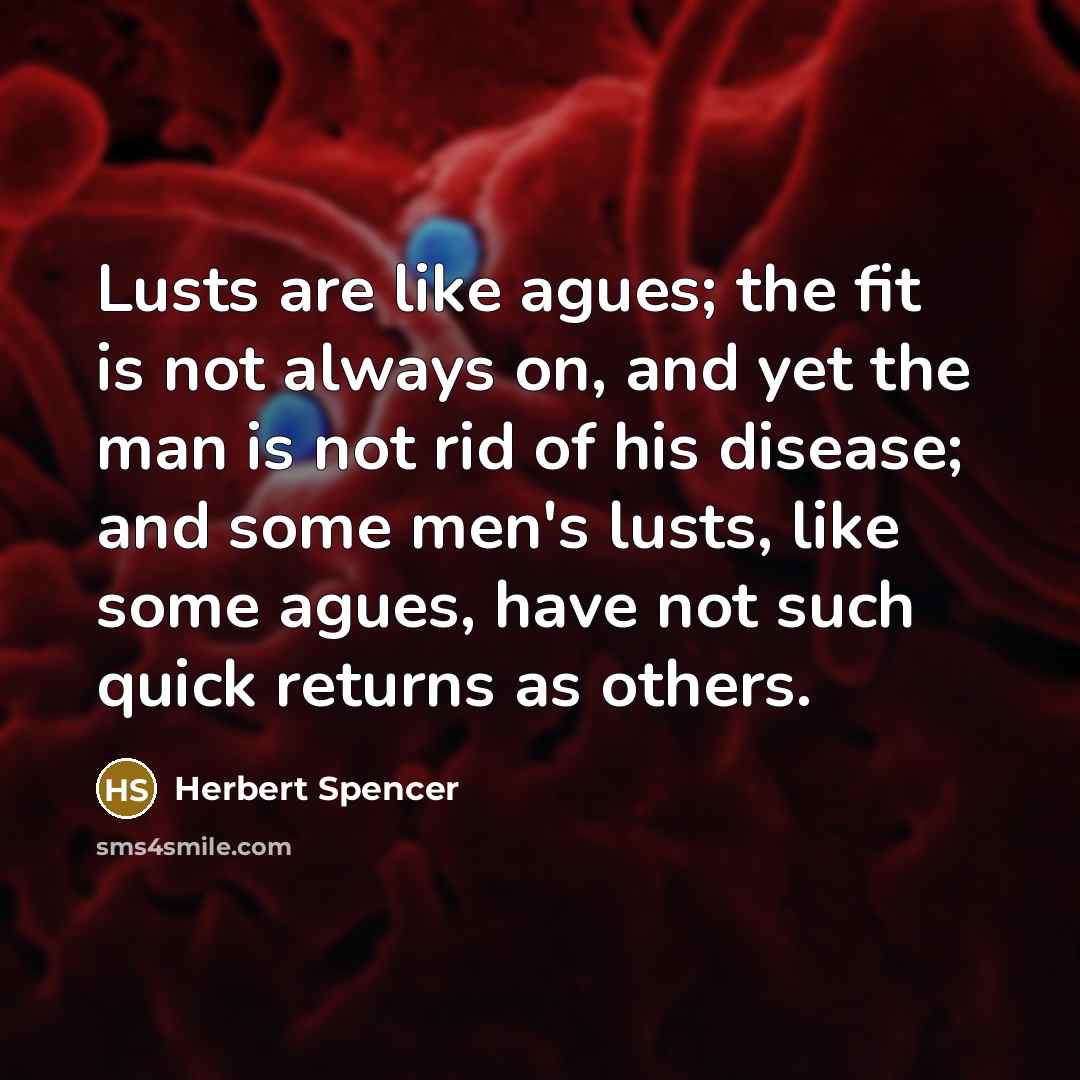 “Lusts are like agues; the fit is not always on,…” quote by Herbert Spencer