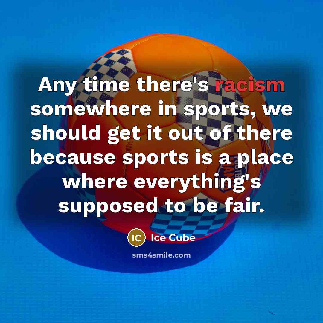 “Any time there's racism somewhere in sports, we should get…” quote by Ice Cube