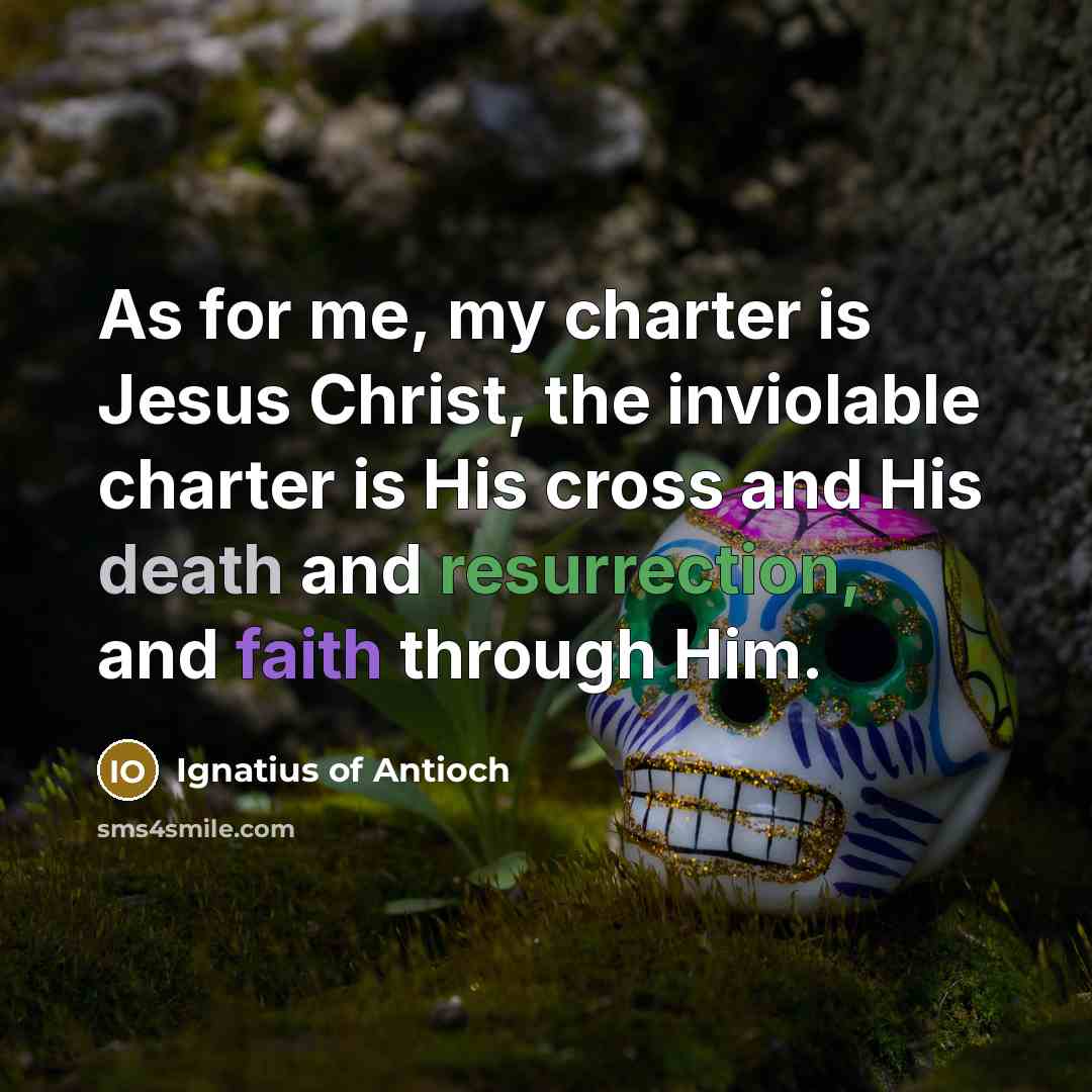 “As for me, my charter is Jesus Christ, the inviolable…” quote by Ignatius of Antioch